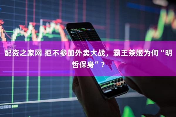 配资之家网 拒不参加外卖大战，霸王茶姬为何“明哲保身”？