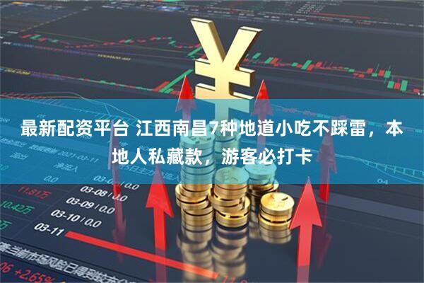 最新配资平台 江西南昌7种地道小吃不踩雷，本地人私藏款，游客必打卡